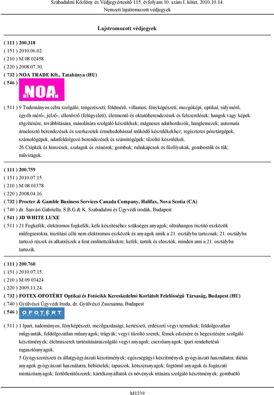 , Tatabánya (HU) ( 511 ) 9 Tudományos célra szolgáló, tengerészeti, földmérő, villamos, fényképészeti, mozgóképi, optikai, súlymérő, egyéb mérő-, jelző-, ellenőrző (felügyeleti), életmentő és