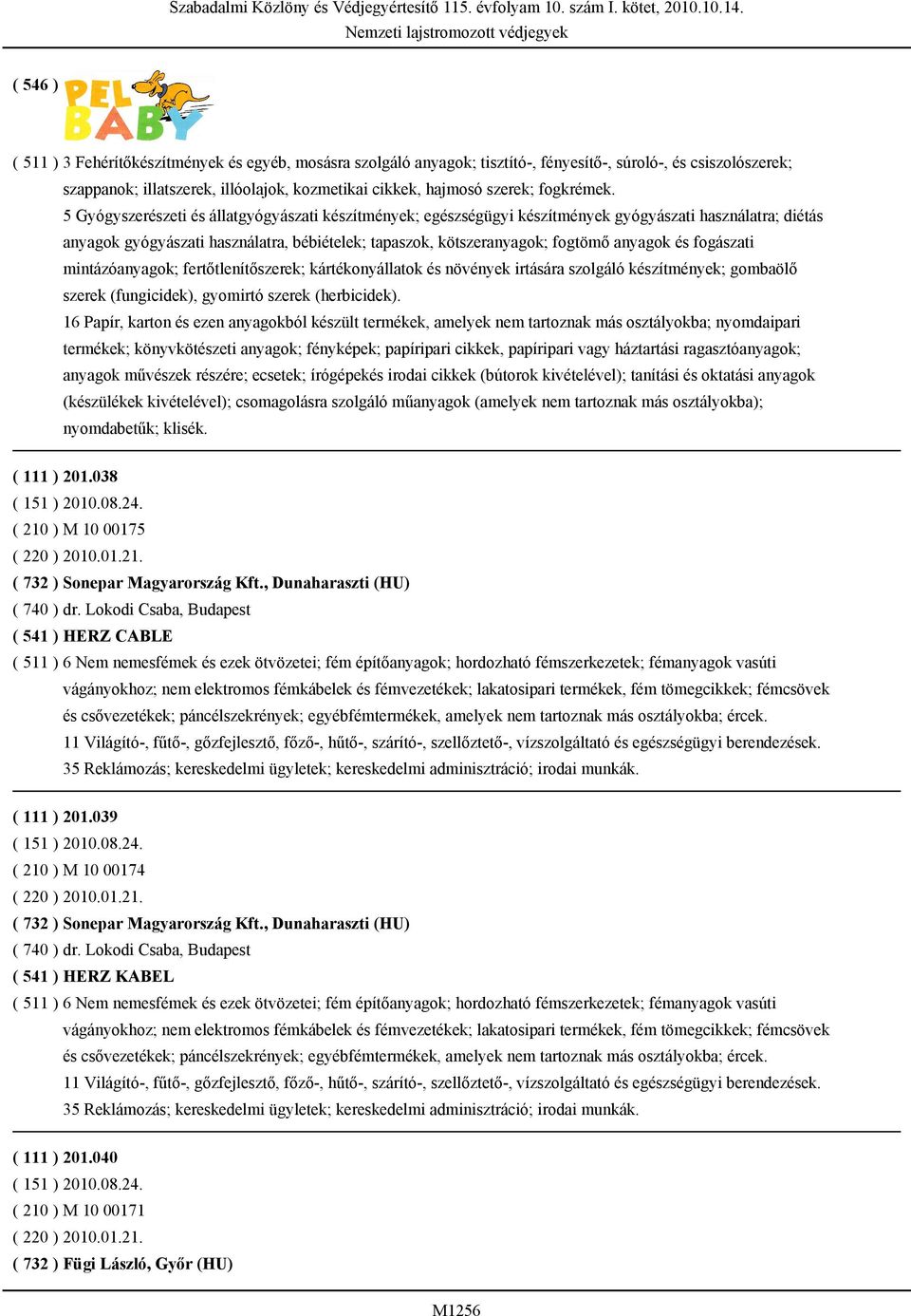 fogászati mintázóanyagok; fertőtlenítőszerek; kártékonyállatok és növények irtására szolgáló készítmények; gombaölő szerek (fungicidek), gyomirtó szerek (herbicidek).