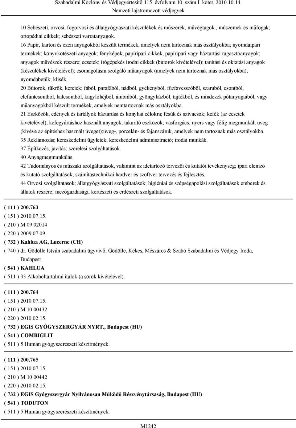 ragasztóanyagok; anyagok művészek részére; ecsetek; írógépekés irodai cikkek (bútorok kivételével); tanítási és oktatási anyagok (készülékek kivételével); csomagolásra szolgáló műanyagok (amelyek nem