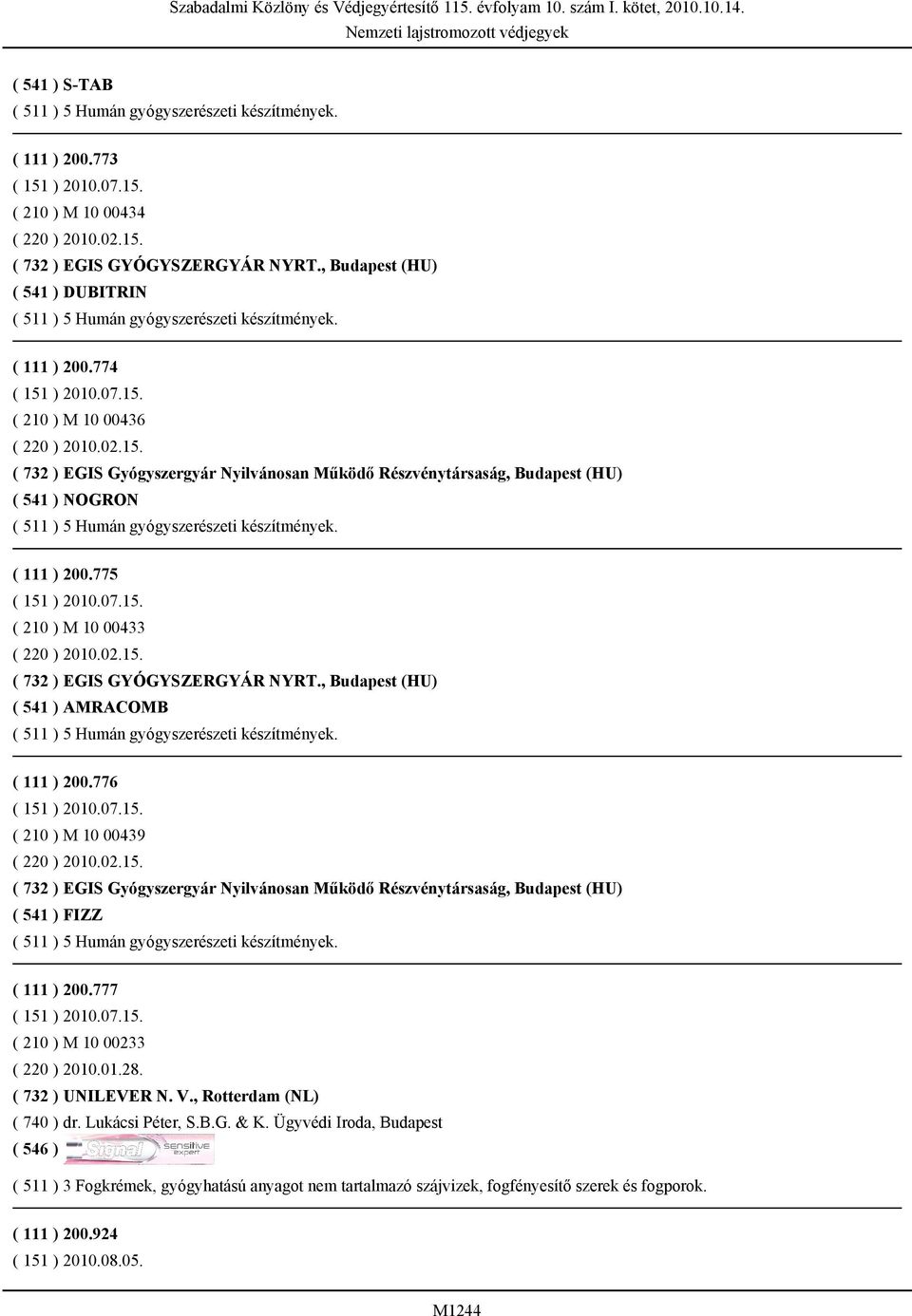 , Budapest (HU) ( 541 ) AMRACOMB ( 111 ) 200.776 ( 210 ) M 10 00439 ( 732 ) EGIS Gyógyszergyár Nyilvánosan Működő Részvénytársaság, Budapest (HU) ( 541 ) FIZZ ( 111 ) 200.