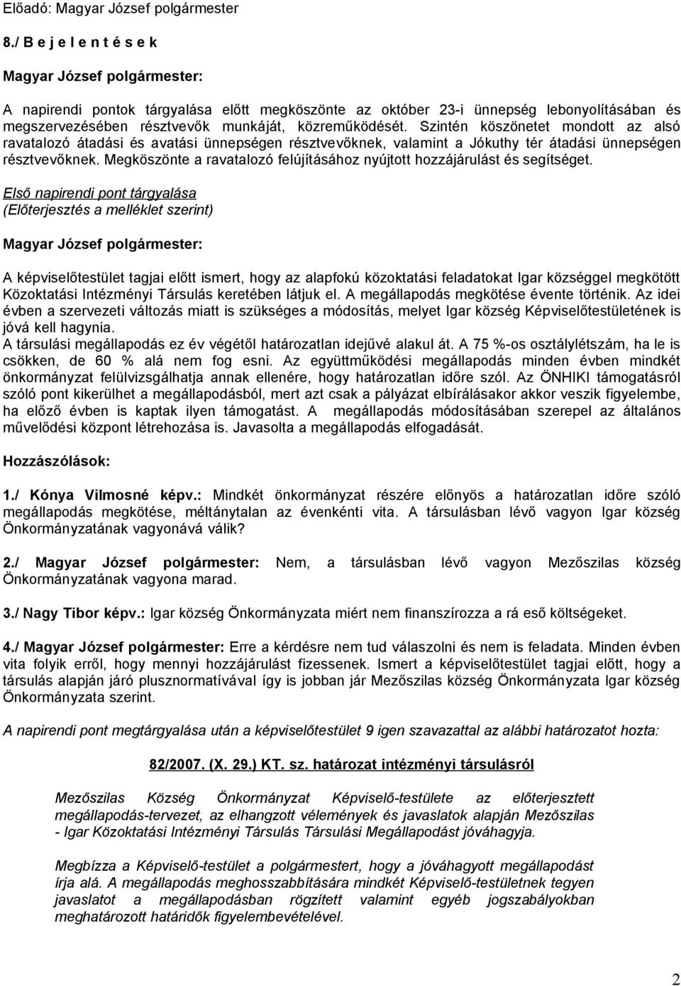 Szintén köszönetet mondott az alsó ravatalozó átadási és avatási ünnepségen résztvevőknek, valamint a Jókuthy tér átadási ünnepségen résztvevőknek.