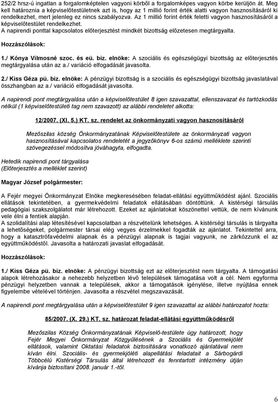 Az 1 millió forint érték feletti vagyon hasznosításáról a képviselőtestület rendelkezhet. A napirendi ponttal kapcsolatos előterjesztést mindkét bizottság előzetesen megtárgyalta. 1./ Kónya Vilmosné szoc.