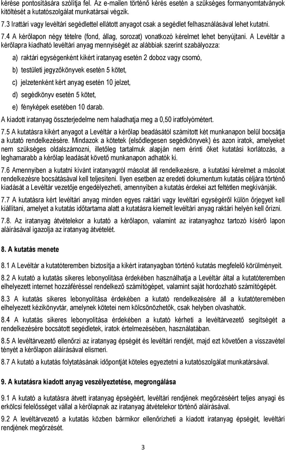 A Levéltár a kérőlapra kiadható levéltári anyag mennyiségét az alábbiak szerint szabályozza: a) raktári egységenként kikért iratanyag esetén 2 doboz vagy csomó, b) testületi jegyzőkönyvek esetén 5