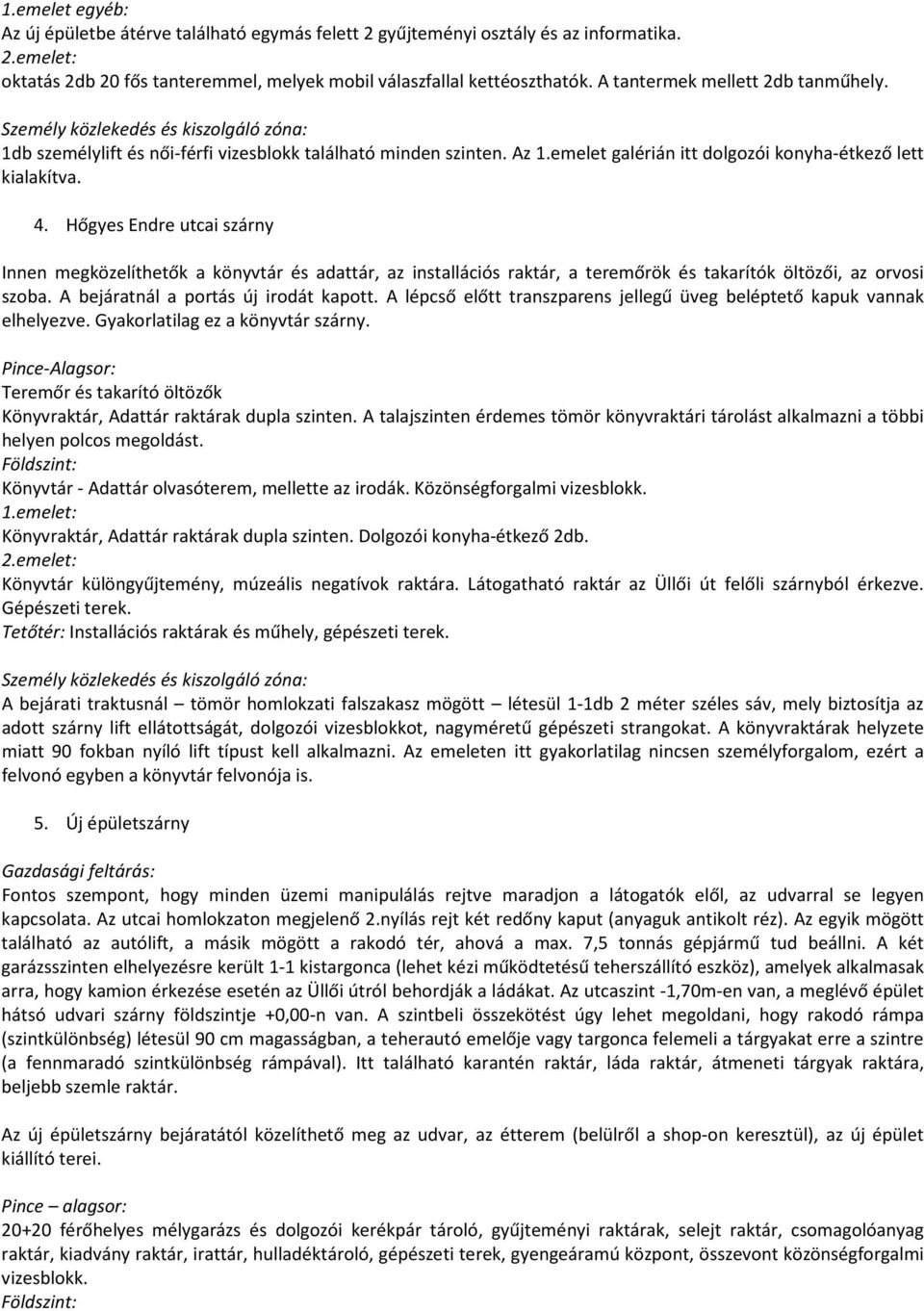 Hőgyes Endre utcai szárny Innen megközelíthetők a könyvtár és adattár, az installációs raktár, a teremőrök és takarítók öltözői, az orvosi szoba. A bejáratnál a portás új irodát kapott.