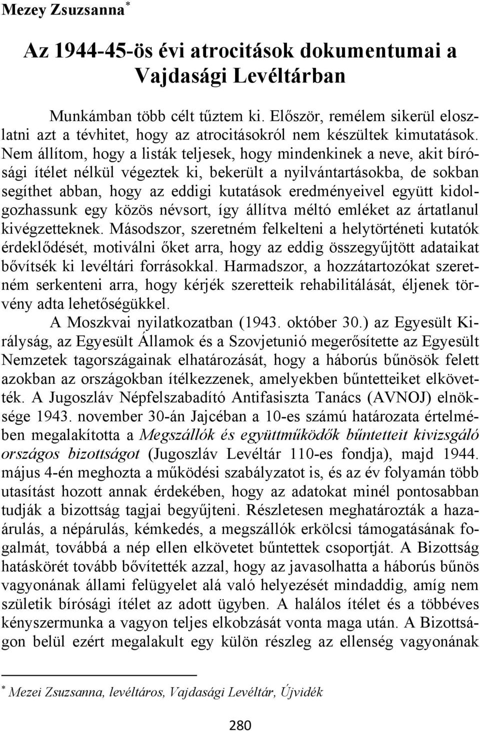 Nem állítom, hogy a listák teljesek, hogy mindenkinek a neve, akit bírósági ítélet nélkül végeztek ki, bekerült a nyilvántartásokba, de sokban segíthet abban, hogy az eddigi kutatások eredményeivel