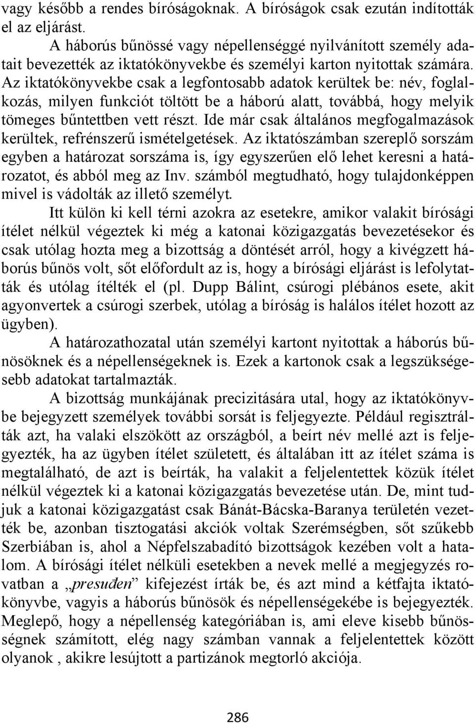 Az iktatókönyvekbe csak a legfontosabb adatok kerültek be: név, foglalkozás, milyen funkciót töltött be a háború alatt, továbbá, hogy melyik tömeges bűntettben vett részt.