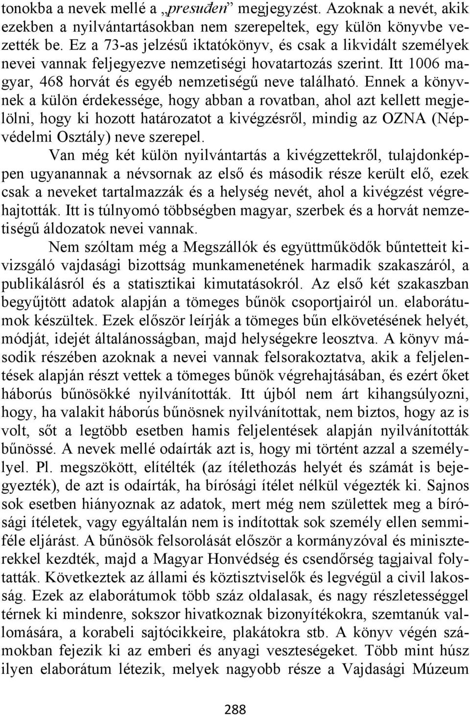 Ennek a könyvnek a külön érdekessége, hogy abban a rovatban, ahol azt kellett megjelölni, hogy ki hozott határozatot a kivégzésről, mindig az OZNA (Népvédelmi Osztály) neve szerepel.