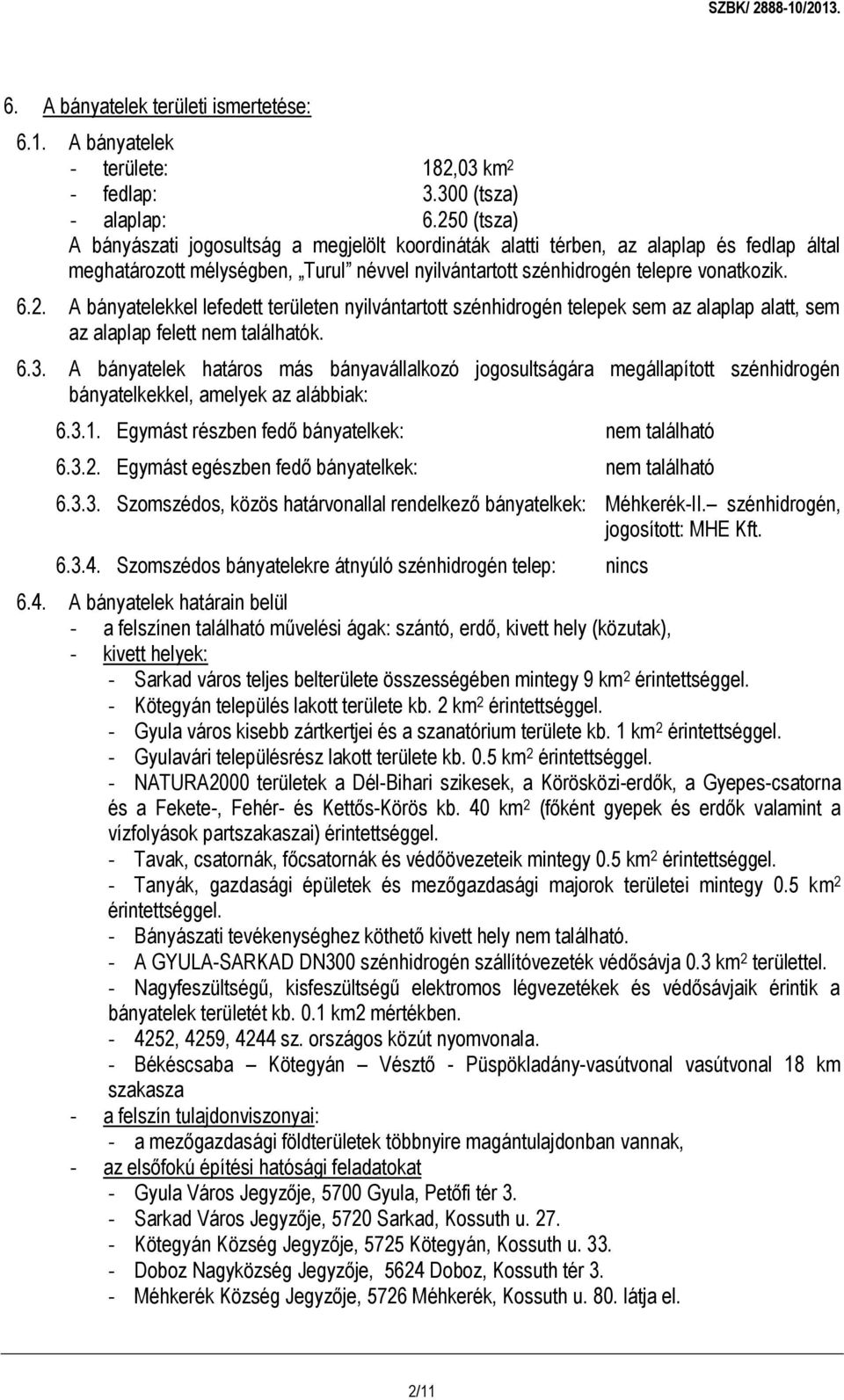 6.3. A bányatelek határos más bányavállalkozó jogosultságára megállapított szénhidrogén bányatelkekkel, amelyek az alábbiak: 6.3.1. Egymást részben fedő bányatelkek: nem található 6.3.2.