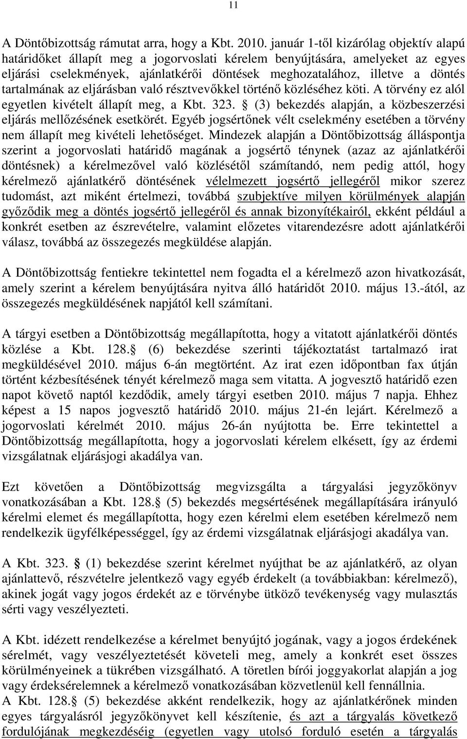 tartalmának az eljárásban való résztvev kkel történ közléséhez köti. A törvény ez alól egyetlen kivételt állapít meg, a Kbt. 323. (3) bekezdés alapján, a közbeszerzési eljárás mell zésének esetkörét.