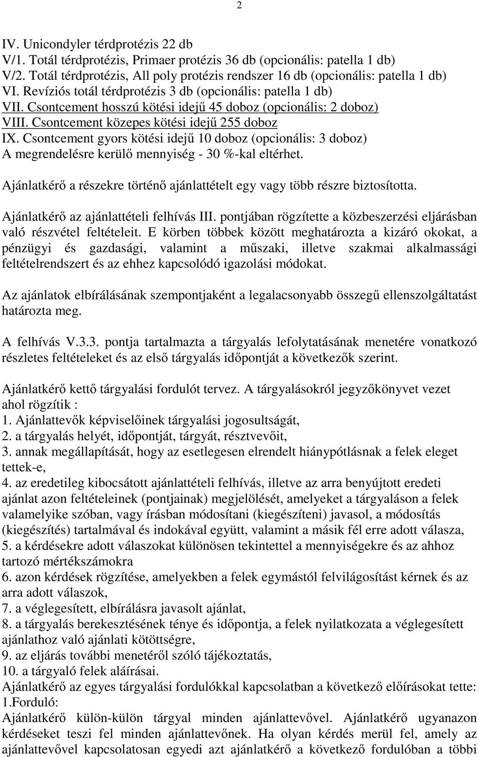 Csontcement gyors kötési idej 10 doboz (opcionális: 3 doboz) A megrendelésre kerül mennyiség - 30 %-kal eltérhet. Ajánlatkér a részekre történ ajánlattételt egy vagy több részre biztosította.