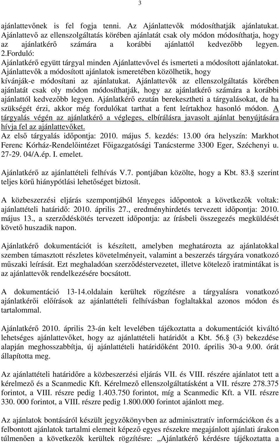 Forduló: Ajánlatkér együtt tárgyal minden Ajánlattev vel és ismerteti a módosított ajánlatokat. Ajánlattev k a módosított ajánlatok ismeretében közölhetik, hogy kívánják-e módosítani az ajánlatukat.