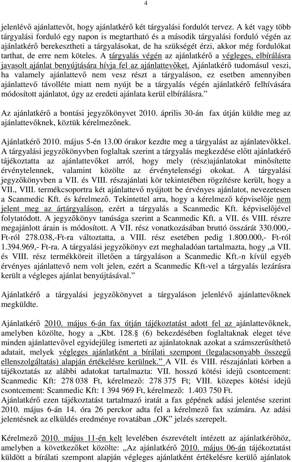 erre nem köteles. A tárgyalás végén az ajánlatkér a végleges, elbírálásra javasolt ajánlat benyújtására hívja fel az ajánlattev ket.