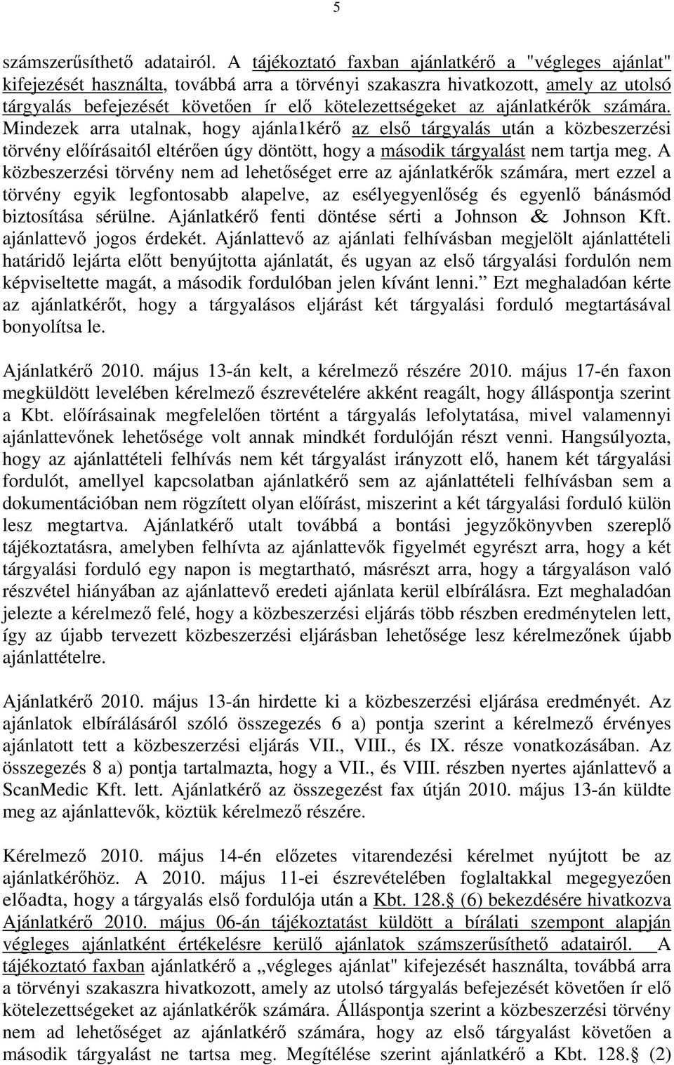 ajánlatkér k számára. Mindezek arra utalnak, hogy ajánla1kér az els tárgyalás után a közbeszerzési törvény el írásaitól eltér en úgy döntött, hogy a második tárgyalást nem tartja meg.