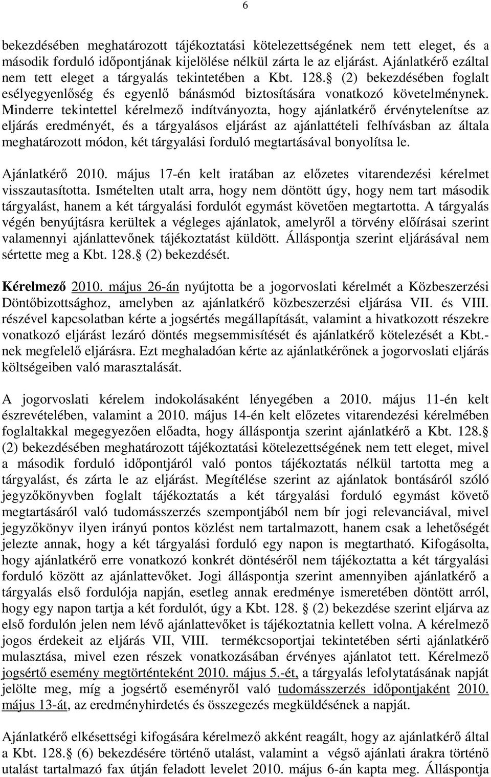 Minderre tekintettel kérelmez indítványozta, hogy ajánlatkér érvénytelenítse az eljárás eredményét, és a tárgyalásos eljárást az ajánlattételi felhívásban az általa meghatározott módon, két