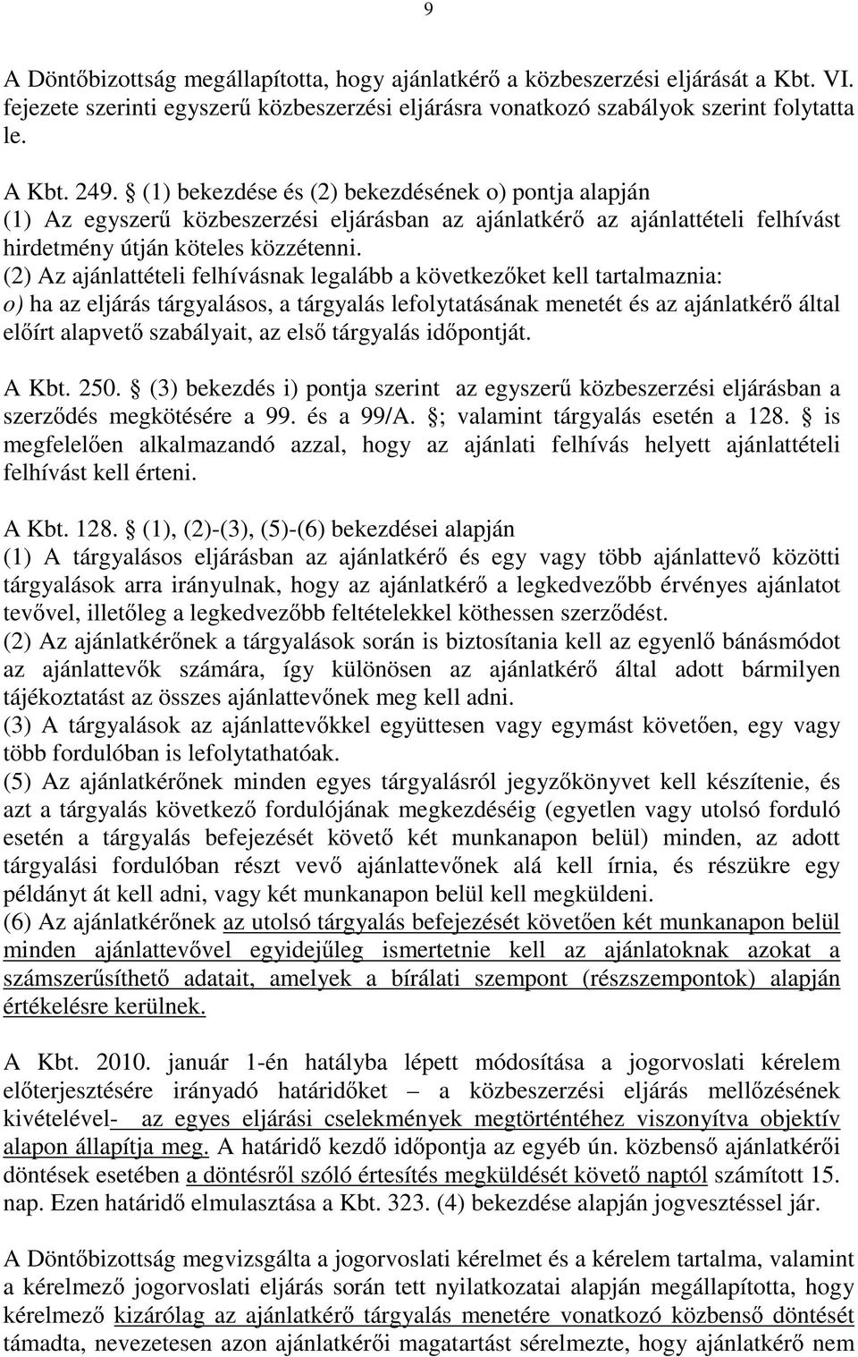 (2) Az ajánlattételi felhívásnak legalább a következ ket kell tartalmaznia: o) ha az eljárás tárgyalásos, a tárgyalás lefolytatásának menetét és az ajánlatkér által el írt alapvet szabályait, az els