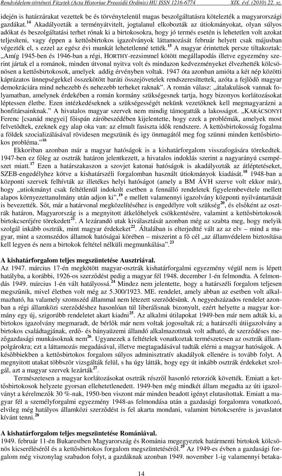 teljesíteni, vagy éppen a kettősbirtokos igazolványok láttamozását február helyett csak májusban végezték el, s ezzel az egész évi munkát lehetetlenné tették.