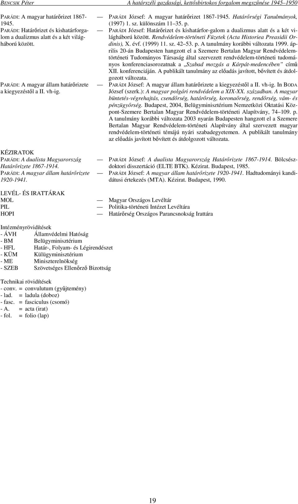 KÉZIRATOK PARÁDI: A dualista Magyarország Határőrizete 1867-1914. PARÁDI: A magyar állam határőrizete 1920-1941. PARÁDI József: A magyar határőrizet 1867-1945. Határőrségi Tanulmányok, (1997) 1. sz.