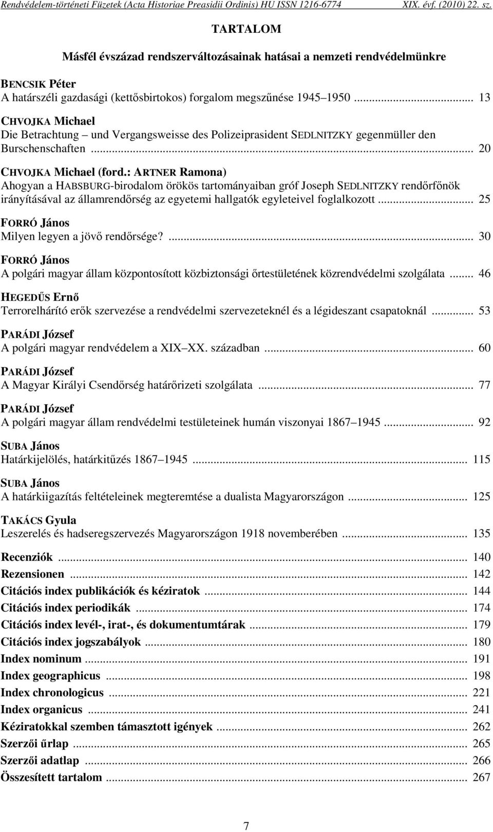 : ARTNER Ramona) Ahogyan a HABSBURG-birodalom örökös tartományaiban gróf Joseph SEDLNITZKY rendőrfőnök irányításával az államrendőrség az egyetemi hallgatók egyleteivel foglalkozott.