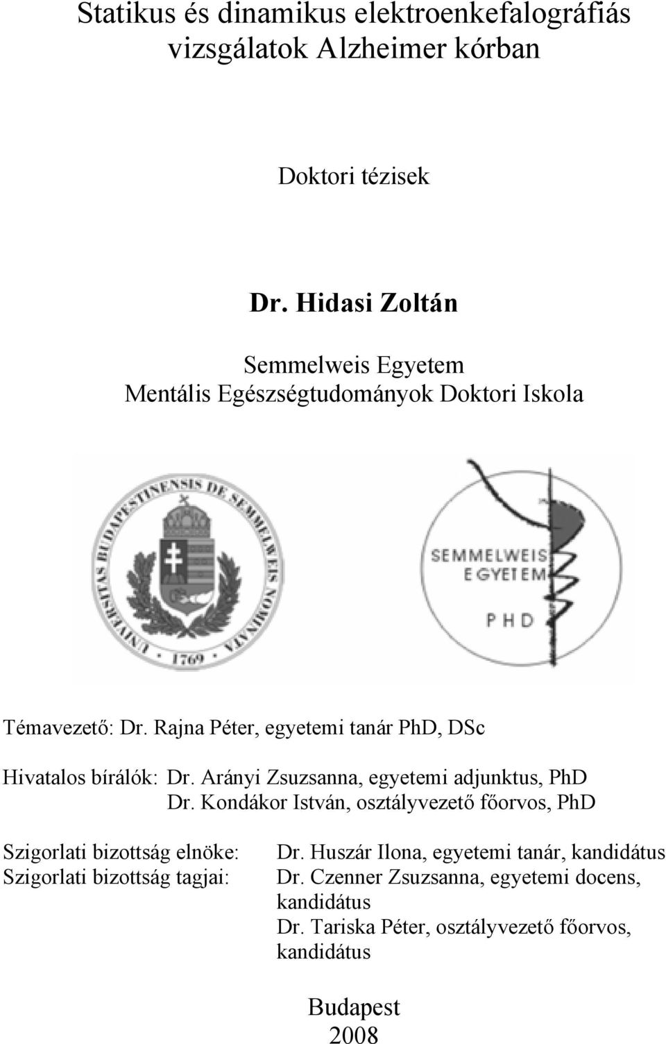 Rajna Péter, egyetemi tanár PhD, DSc Hivatalos bírálók: Dr. Arányi Zsuzsanna, egyetemi adjunktus, PhD Dr.
