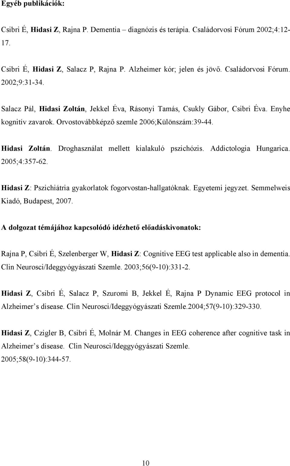 Addictologia Hungarica. 2005;4:357-62. Hidasi Z: Pszichiátria gyakorlatok fogorvostan-hallgatóknak. Egyetemi jegyzet. Semmelweis Kiadó, Budapest, 2007.