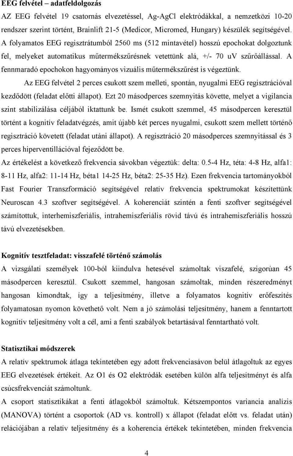 A fennmaradó epochokon hagyományos vizuális műtermékszűrést is végeztünk. Az EEG felvétel 2 perces csukott szem melleti, spontán, nyugalmi EEG regisztrációval kezdődött (feladat előtti állapot).