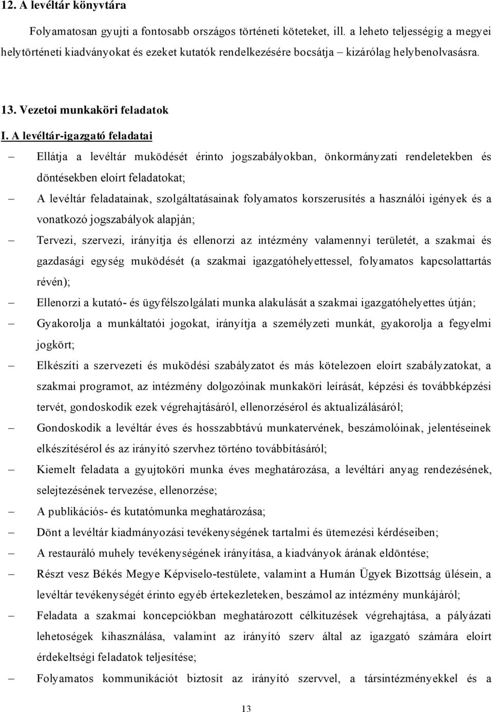 A levéltár-igazgató feladatai Ellátja a levéltár muködését érinto jogszabályokban, önkormányzati rendeletekben és döntésekben eloírt feladatokat; A levéltár feladatainak, szolgáltatásainak folyamatos