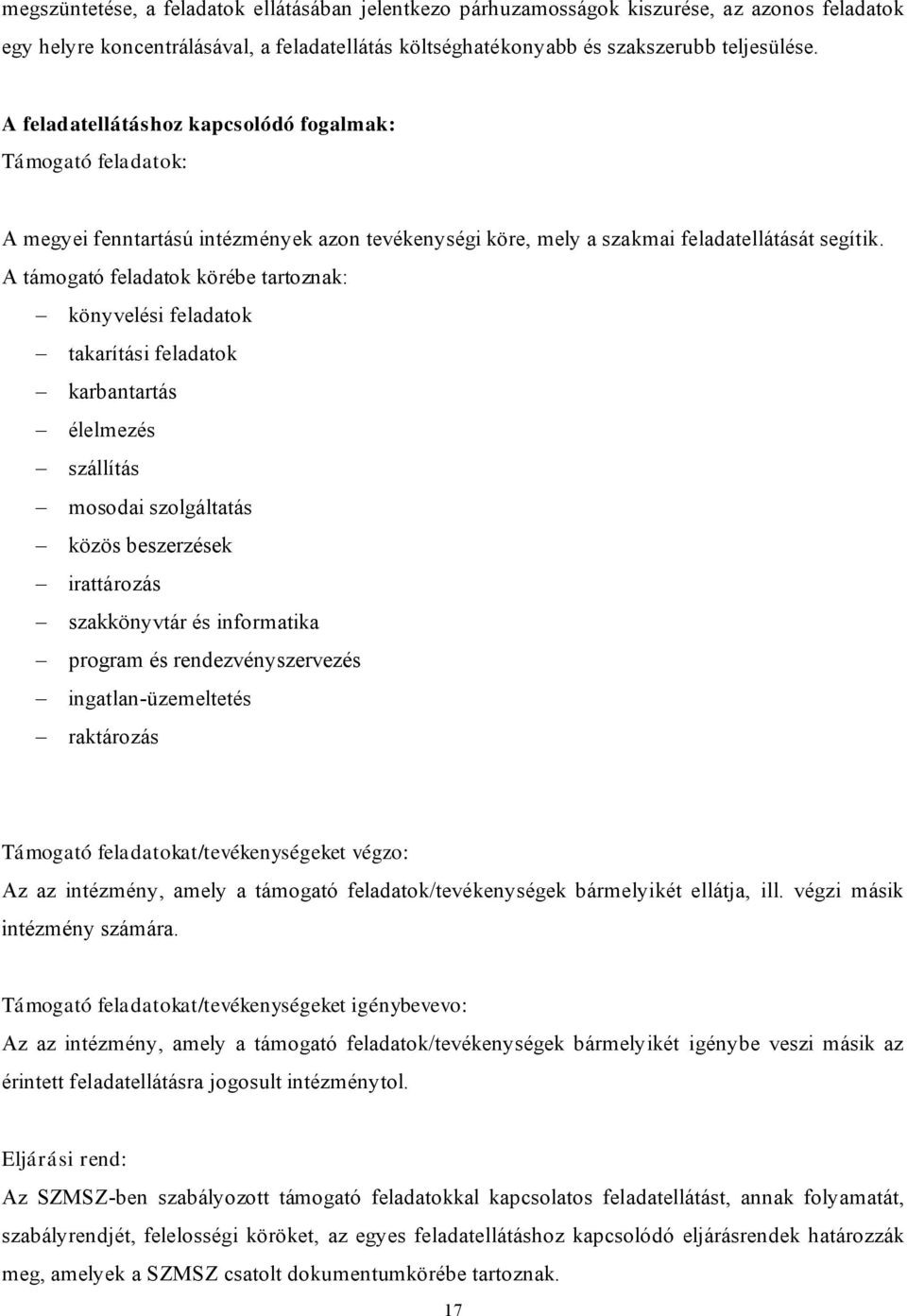 A támogató feladatok körébe tartoznak: könyvelési feladatok takarítási feladatok karbantartás élelmezés szállítás mosodai szolgáltatás közös beszerzések irattározás szakkönyvtár és informatika