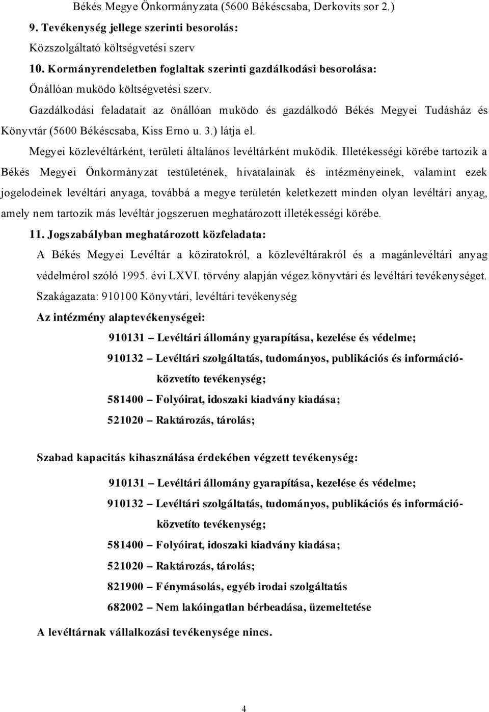 Gazdálkodási feladatait az önállóan muködo és gazdálkodó Békés Megyei Tudásház és Könyvtár (5600 Békéscsaba, Kiss Erno u. 3.) látja el. Megyei közlevéltárként, területi általános levéltárként muködik.