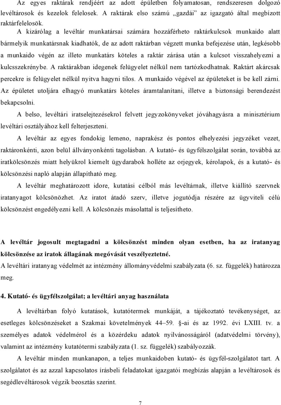 az illeto munkatárs köteles a raktár zárása után a kulcsot visszahelyezni a kulcsszekrénybe. A raktárakban idegenek felügyelet nélkül nem tartózkodhatnak.