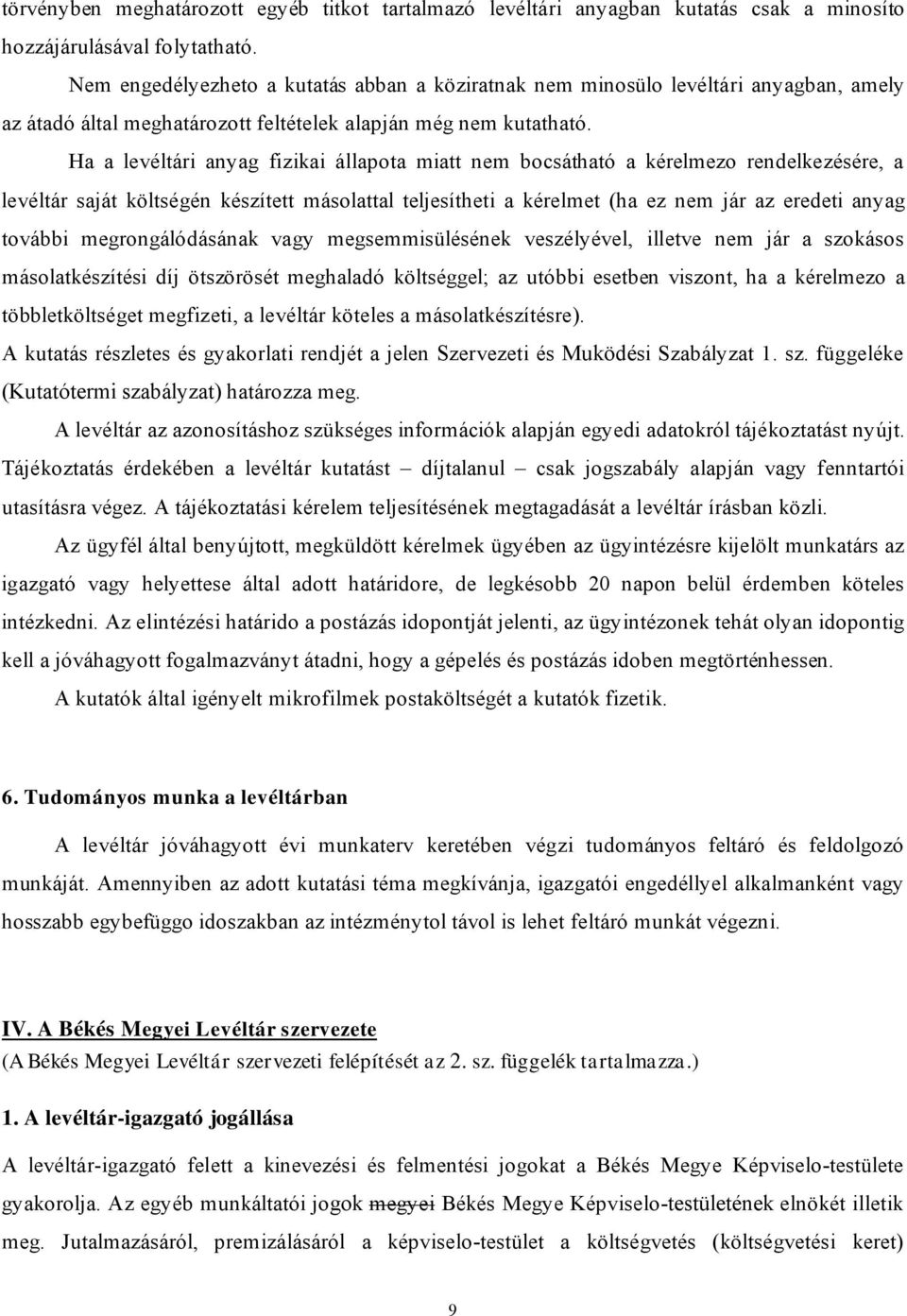 Ha a levéltári anyag fizikai állapota miatt nem bocsátható a kérelmezo rendelkezésére, a levéltár saját költségén készített másolattal teljesítheti a kérelmet (ha ez nem jár az eredeti anyag további