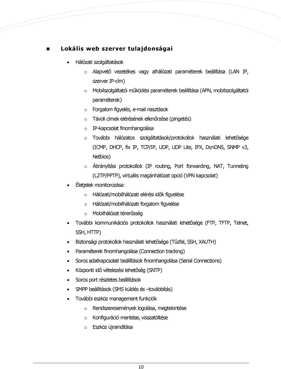 DHCP, fix IP, TCP/IP, UDP, UDP Lite, IPX, DynDNS, SNMP v3, Netbis) Átirányítási prtkllk (IP ruting, Prt frwarding, NAT, Tunneling (L2TP/PPTP), virtuális magánhálózat pció (VPN kapcslat) Életjelek