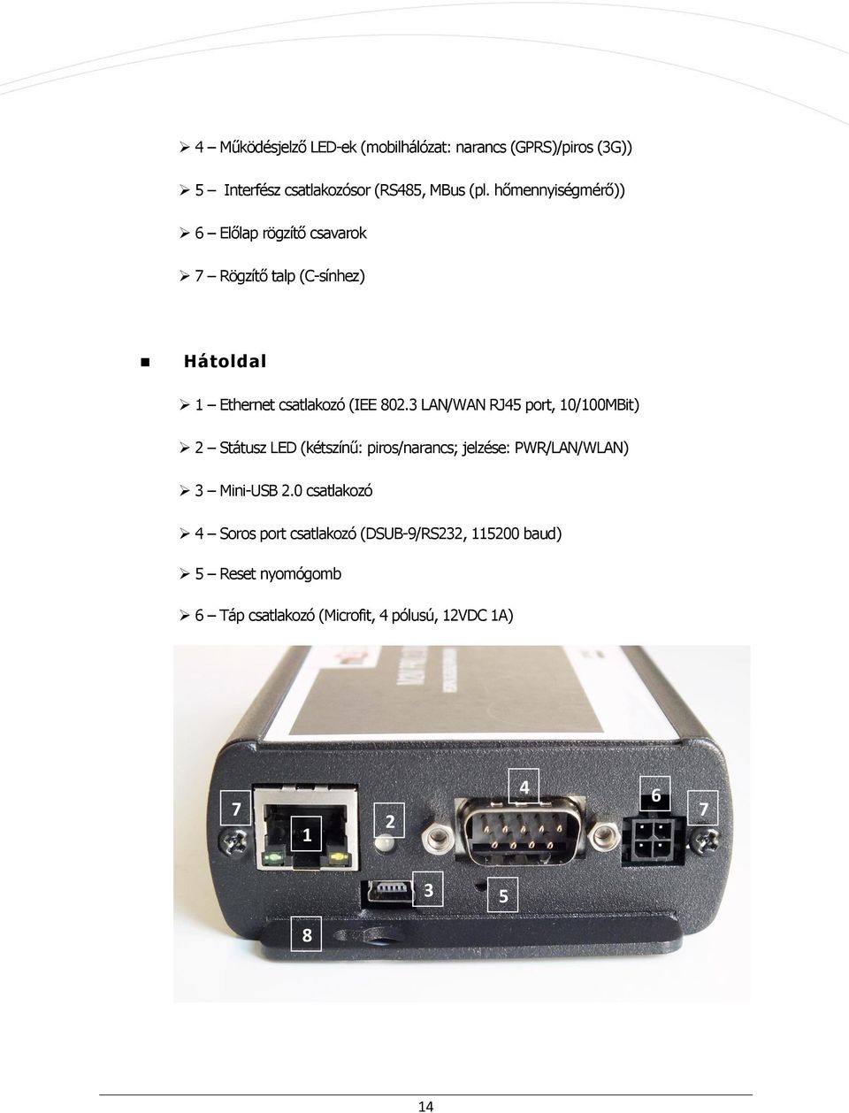 3 LAN/WAN RJ45 prt, 10/100MBit) 2 Státusz LED (kétszínű: pirs/narancs; jelzése: PWR/LAN/WLAN) 3 Mini-USB 2.