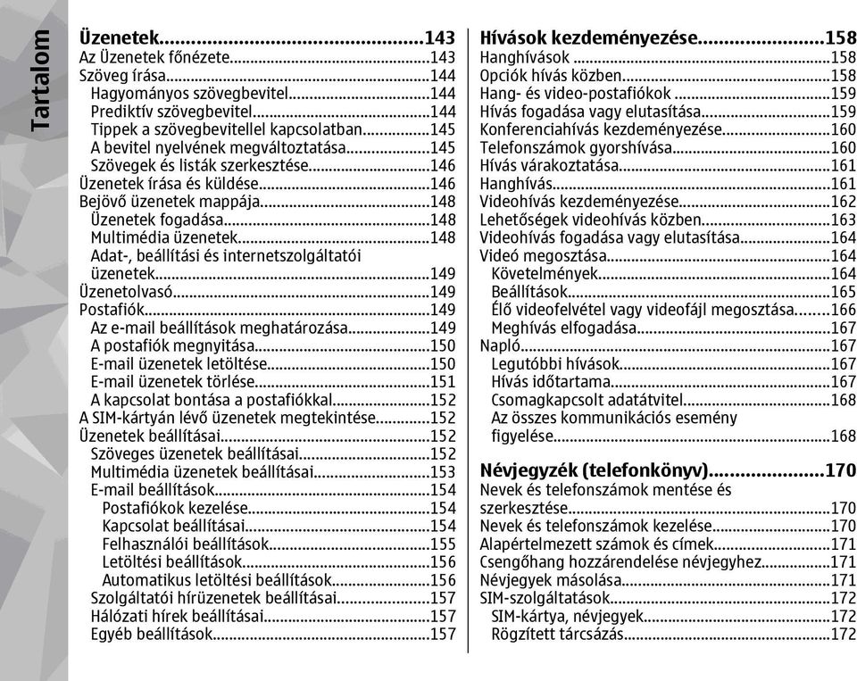 ..148 Adat-, beállítási és internetszolgáltatói üzenetek...149 Üzenetolvasó...149 Postafiók...149 Az e-mail beállítások meghatározása...149 A postafiók megnyitása...150 E-mail üzenetek letöltése.