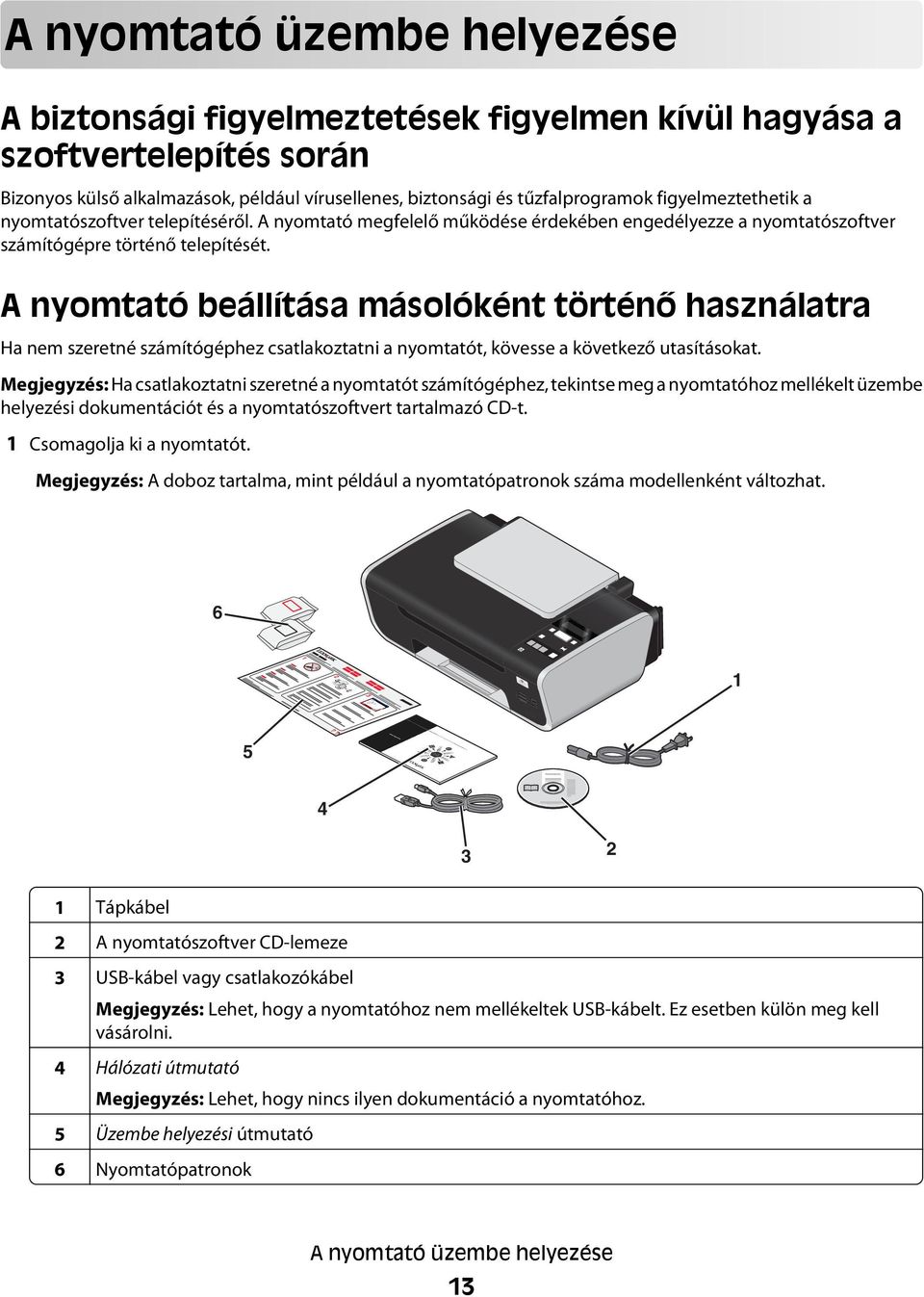 A nyomtató beállítása másolóként történő használatra Ha nem szeretné számítógéphez csatlakoztatni a nyomtatót, kövesse a következő utasításokat.