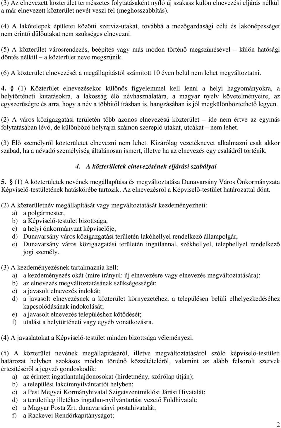 (5) A közterület városrendezés, beépítés vagy más módon történő megszűnésével külön hatósági döntés nélkül a közterület neve megszűnik.