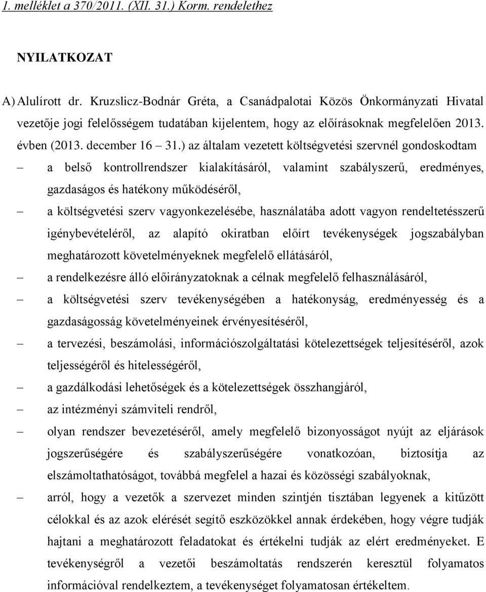 ) az általam vezetett költségvetési szervnél gondoskodtam a belső kontrollrendszer kialakításáról, valamint szabályszerű, eredményes, gazdaságos és hatékony működéséről, a költségvetési szerv