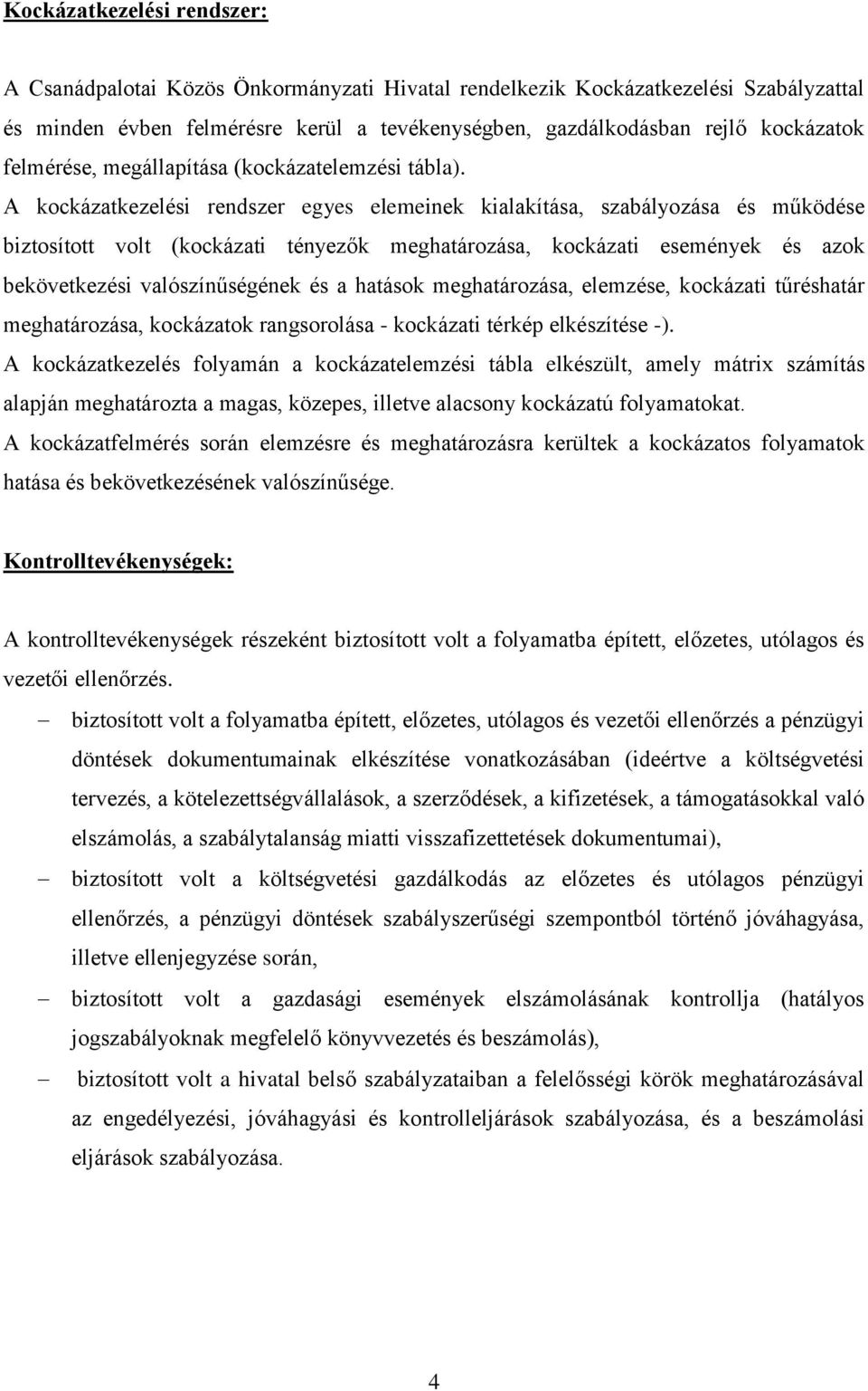 A kockázatkezelési rendszer egyes elemeinek kialakítása, szabályozása és működése biztosított volt (kockázati tényezők meghatározása, kockázati események és azok bekövetkezési valószínűségének és a