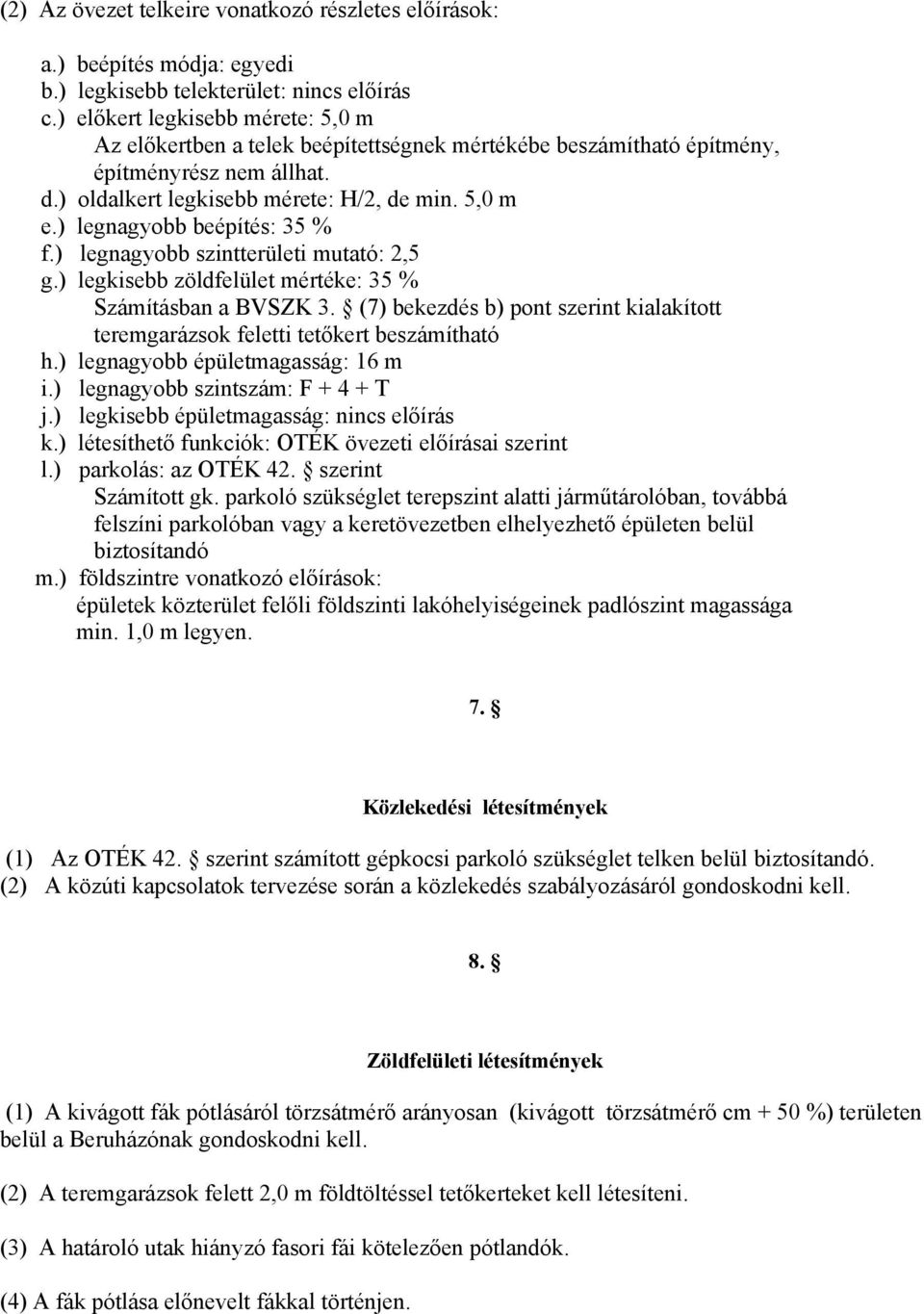 ) legnagyobb beépítés: 35 % f.) legnagyobb szintterületi mutató: 2,5 g.) legkisebb zöldfelület mértéke: 35 % Számításban a BVSZK 3.