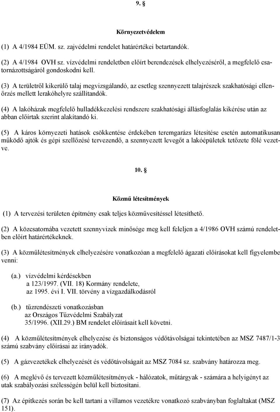 (3) A területről kikerülő talaj megvizsgálandó, az esetleg szennyezett talajrészek szakhatósági ellenőrzés mellett lerakóhelyre szállítandók.