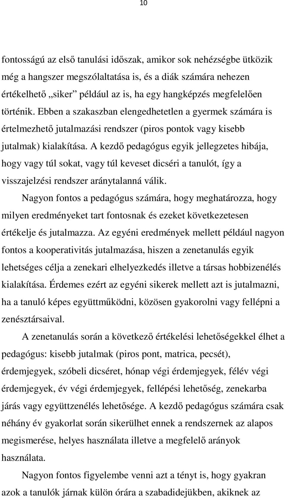 A kezdő pedagógus egyik jellegzetes hibája, hogy vagy túl sokat, vagy túl keveset dicséri a tanulót, így a visszajelzési rendszer aránytalanná válik.