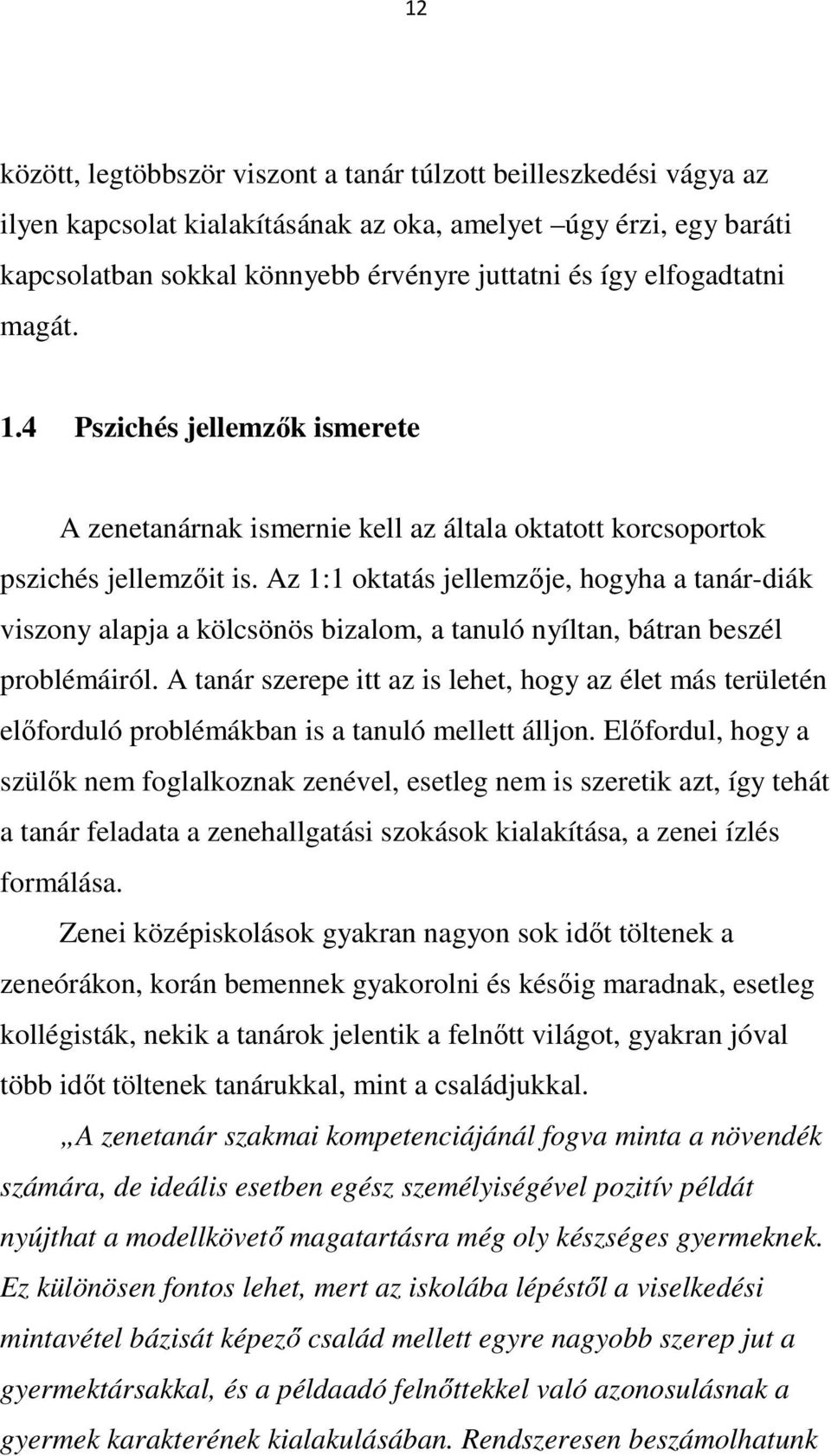 Az 1:1 oktatás jellemzője, hogyha a tanár-diák viszony alapja a kölcsönös bizalom, a tanuló nyíltan, bátran beszél problémáiról.