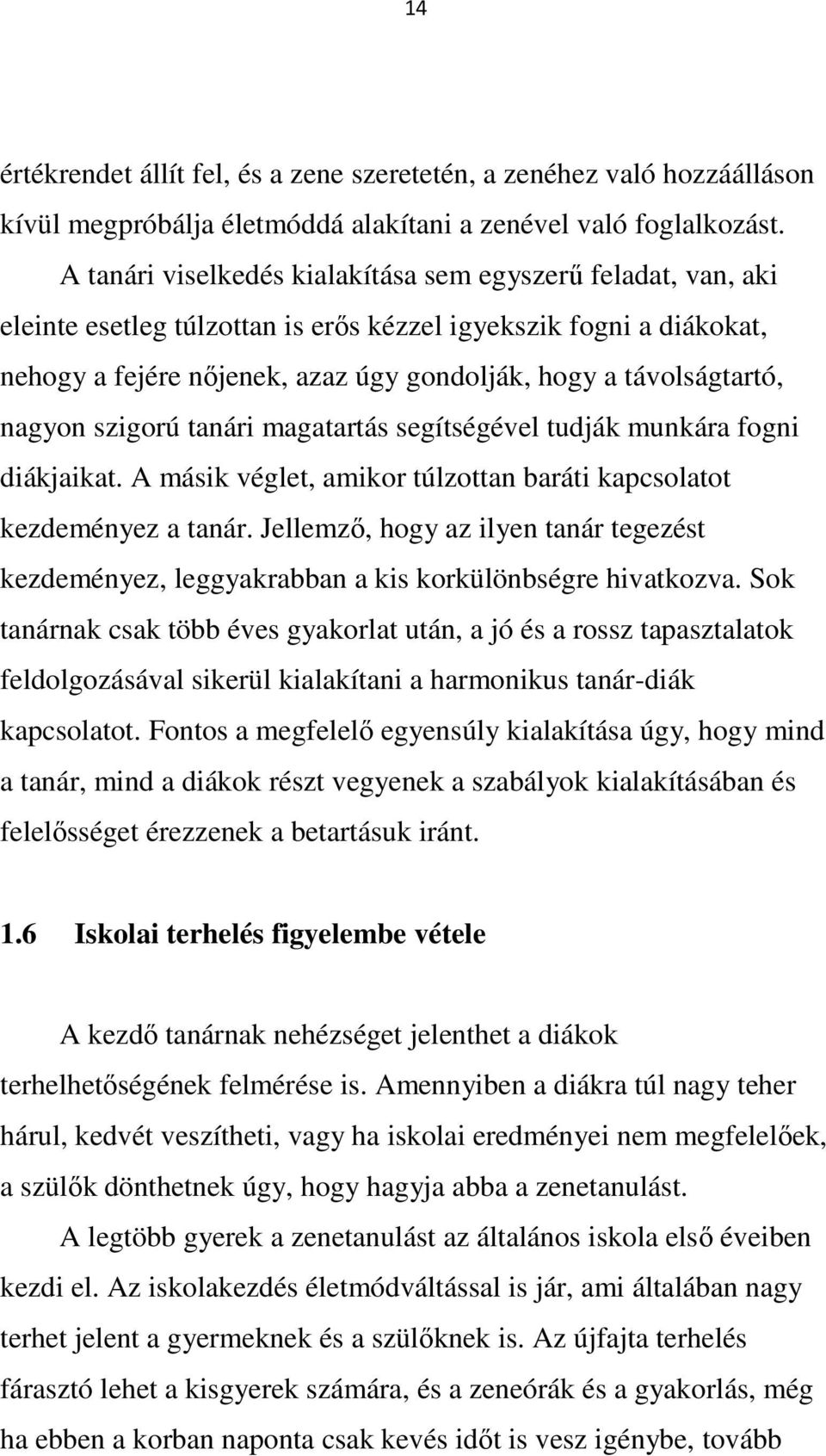 nagyon szigorú tanári magatartás segítségével tudják munkára fogni diákjaikat. A másik véglet, amikor túlzottan baráti kapcsolatot kezdeményez a tanár.