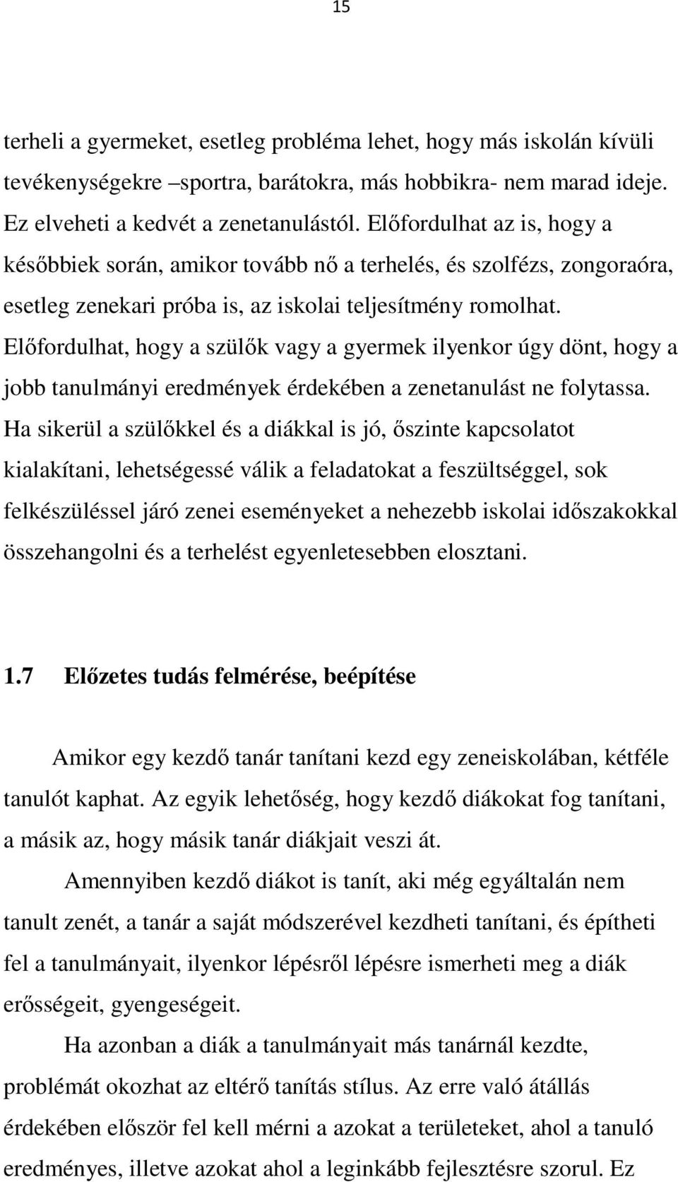 Előfordulhat, hogy a szülők vagy a gyermek ilyenkor úgy dönt, hogy a jobb tanulmányi eredmények érdekében a zenetanulást ne folytassa.