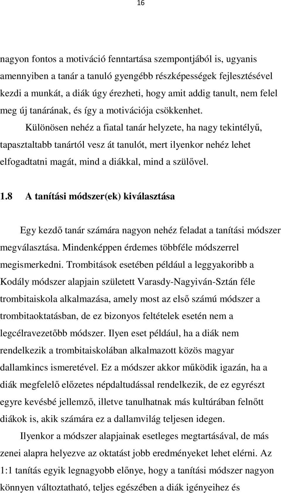 Különösen nehéz a fiatal tanár helyzete, ha nagy tekintélyű, tapasztaltabb tanártól vesz át tanulót, mert ilyenkor nehéz lehet elfogadtatni magát, mind a diákkal, mind a szülővel. 1.