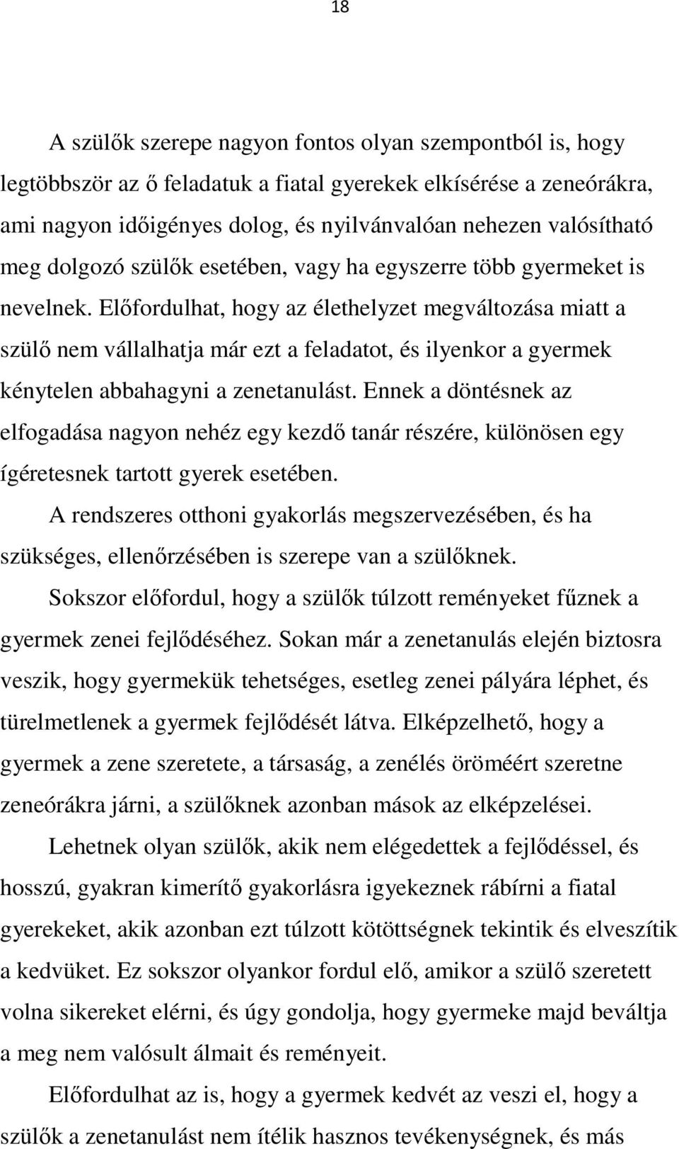 Előfordulhat, hogy az élethelyzet megváltozása miatt a szülő nem vállalhatja már ezt a feladatot, és ilyenkor a gyermek kénytelen abbahagyni a zenetanulást.