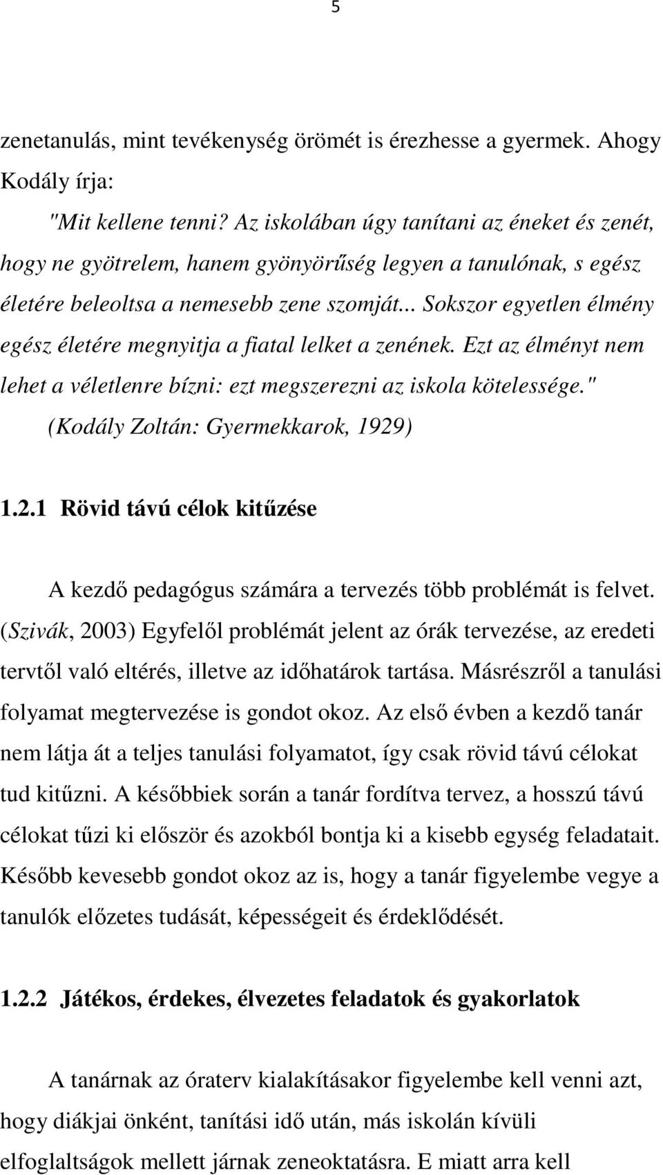 .. Sokszor egyetlen élmény egész életére megnyitja a fiatal lelket a zenének. Ezt az élményt nem lehet a véletlenre bízni: ezt megszerezni az iskola kötelessége.