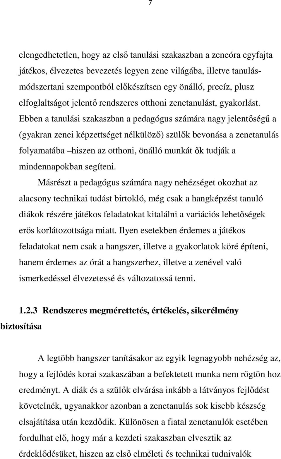 Ebben a tanulási szakaszban a pedagógus számára nagy jelentőségű a (gyakran zenei képzettséget nélkülöző) szülők bevonása a zenetanulás folyamatába hiszen az otthoni, önálló munkát ők tudják a