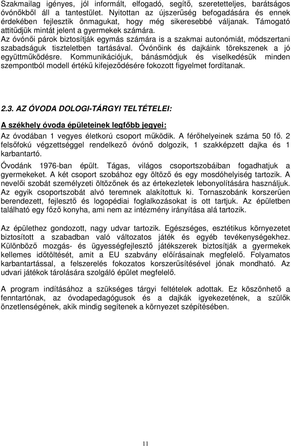 Az óvónői párok biztosítják egymás számára is a szakmai autonómiát, módszertani szabadságuk tiszteletben tartásával. Óvónőink és dajkáink törekszenek a jó együttműködésre.