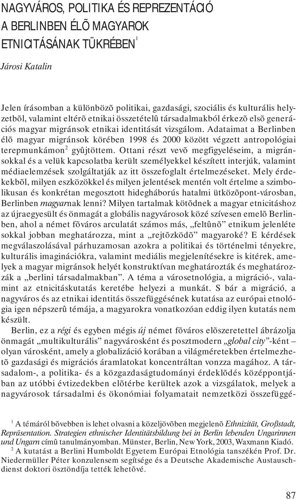 Adataimat a Berlinben élõ magyar migránsok körében 1998 és 2000 között végzett antropológiai terepmunkámon 2 gyûjtöttem.