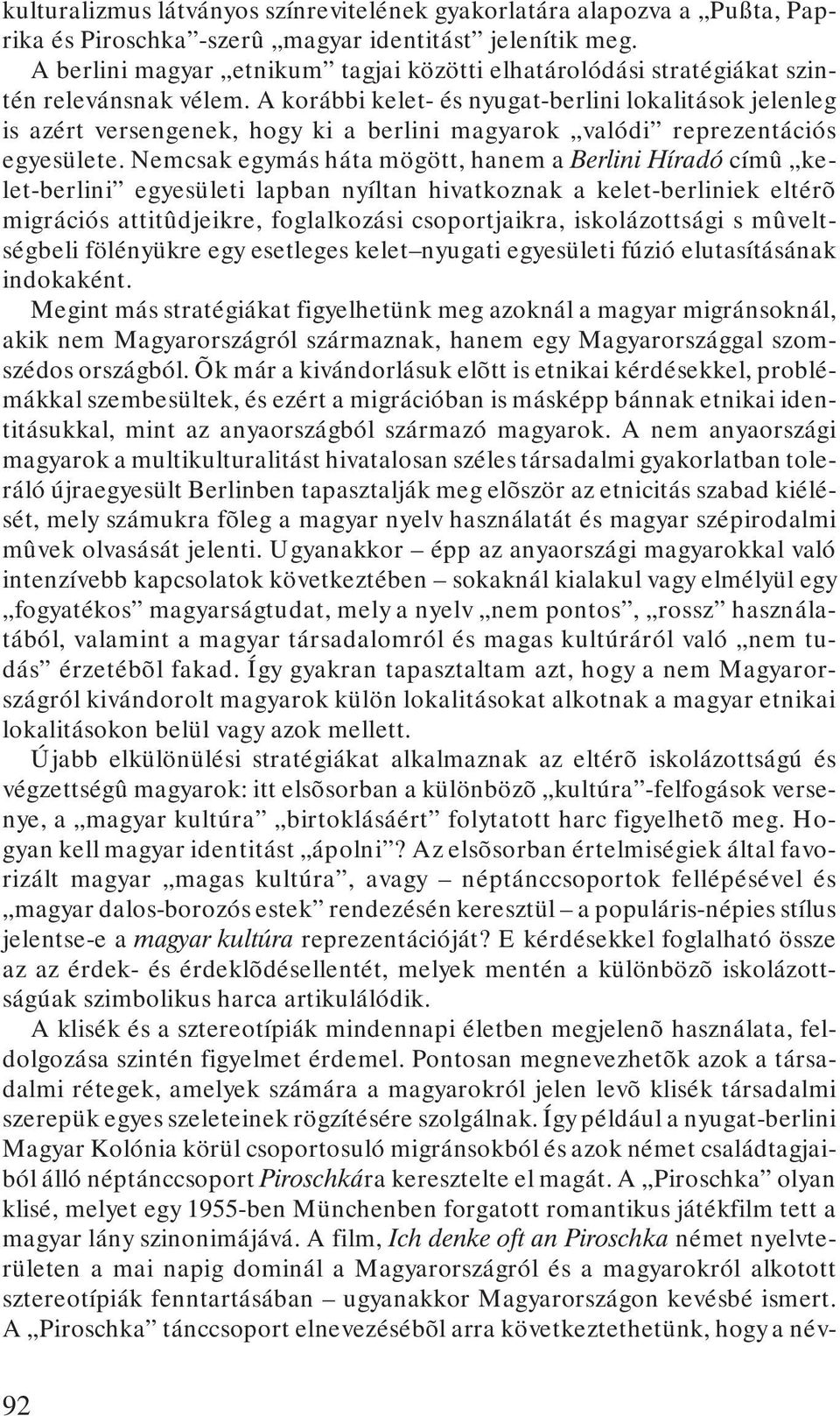 A korábbi kelet- és nyugat-berlini lokalitások jelenleg is azért versengenek, hogy ki a berlini magyarok valódi reprezentációs egyesülete.